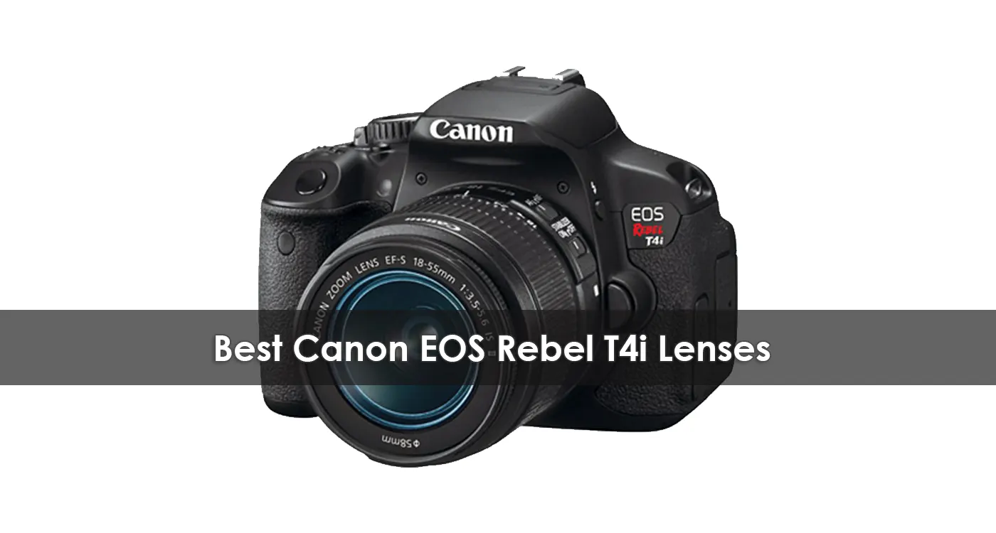 Best Canon EOS Rebel T4i Lenses in 2023