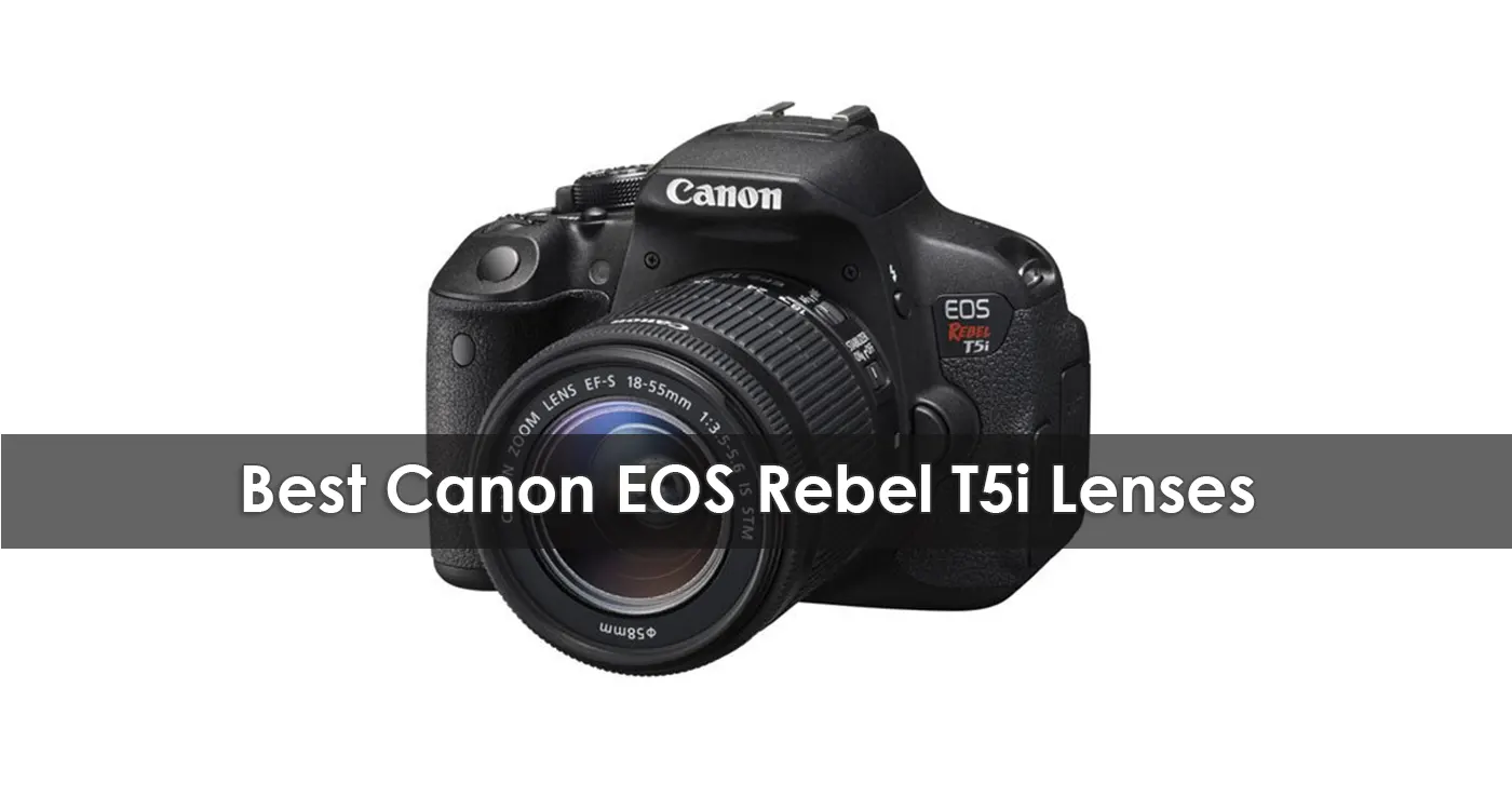 Best Canon EOS Rebel T5i Lenses in 2023