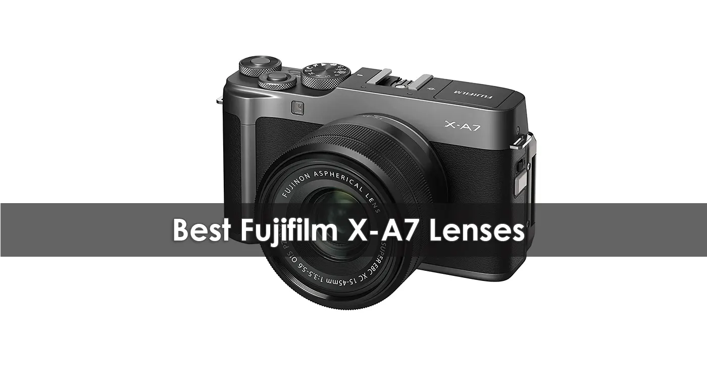 Best Fujifilm X-A7 Lenses in 2023