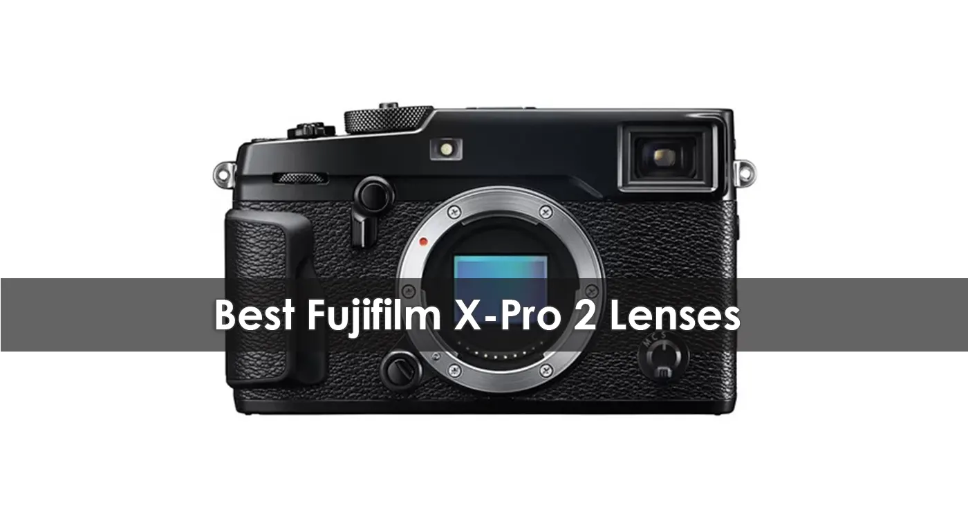 Best Fujifilm X-Pro 2 Lenses in 2023
