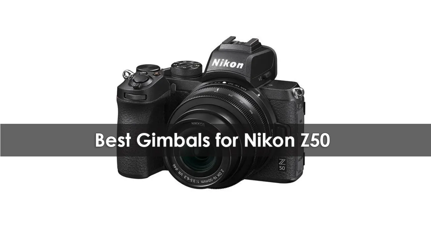 Best Gimbals for Nikon Z50 in 2023