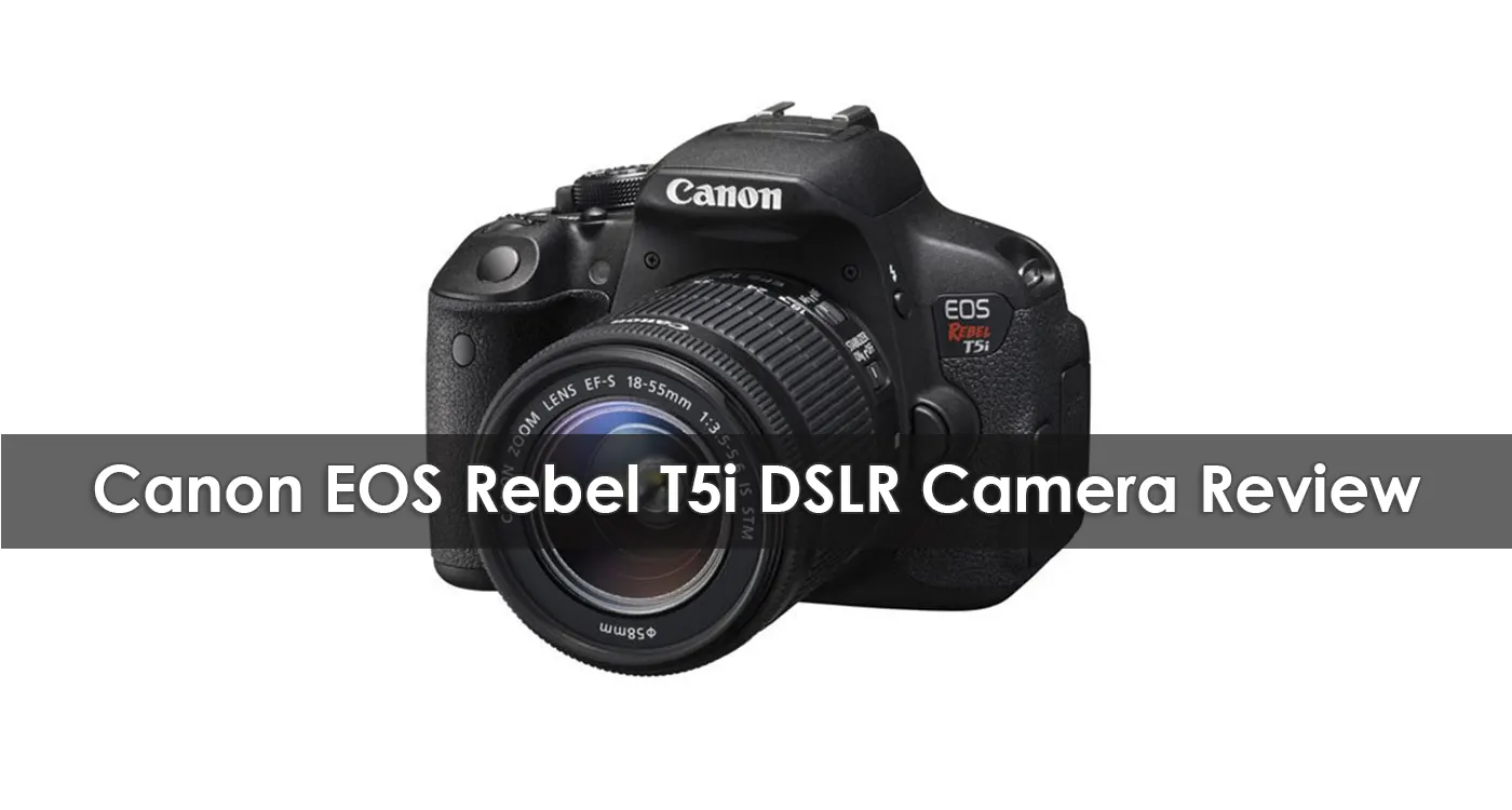 Canon EOS Rebel T5i DSLR Camera Review