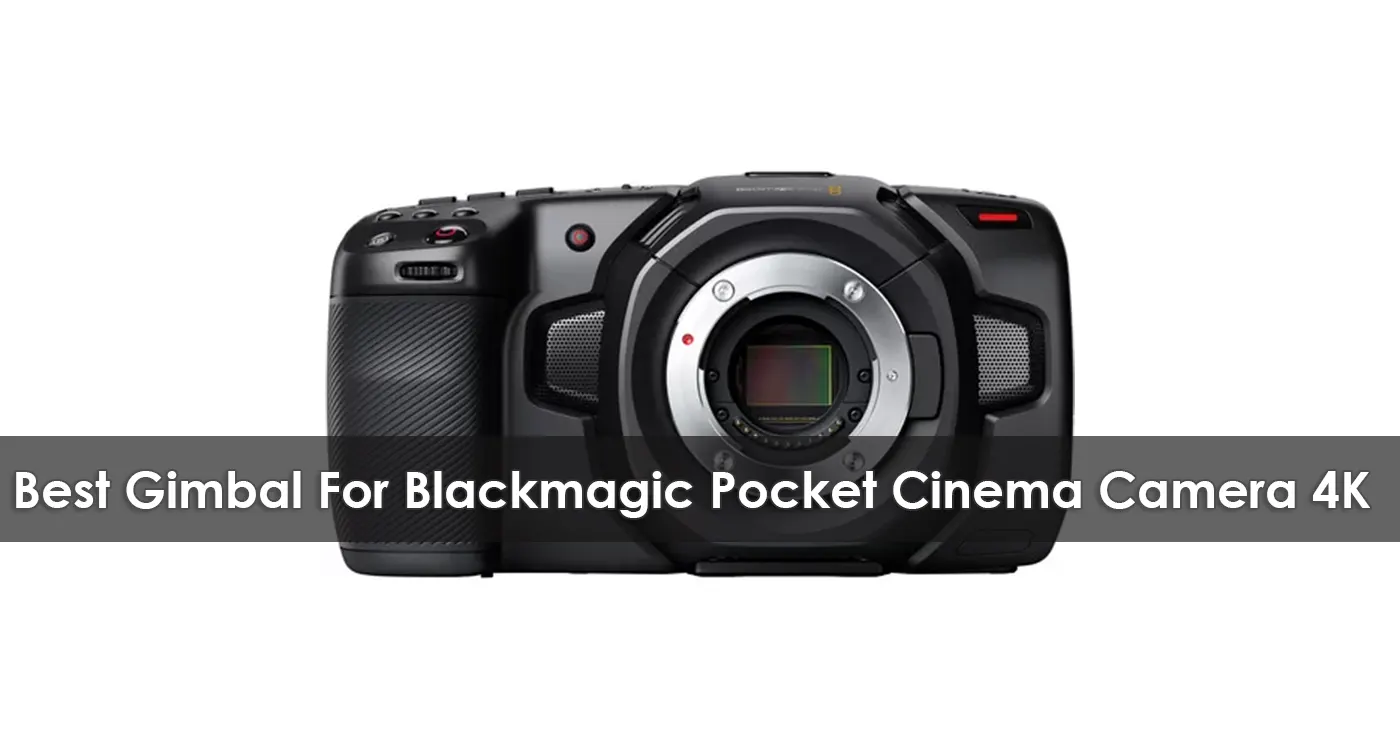 The Best Gimbal For Blackmagic Pocket Cinema Camera 4K 2023