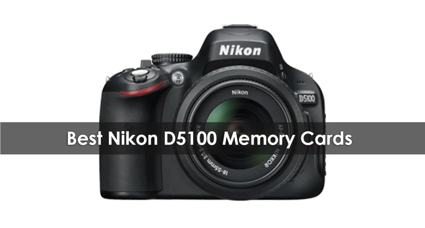 The Best Nikon D5100 Memory Cards in 2023
