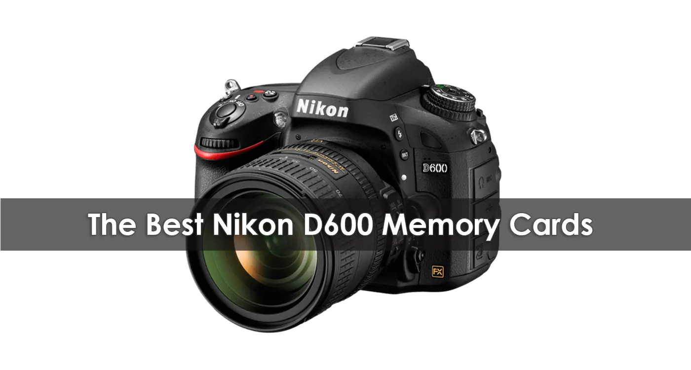 The Best Nikon D600 Memory Cards in 2023