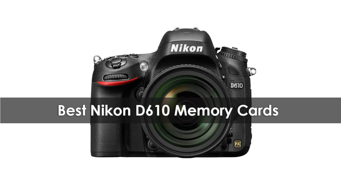 The Best Nikon D610 Memory Cards in 2023